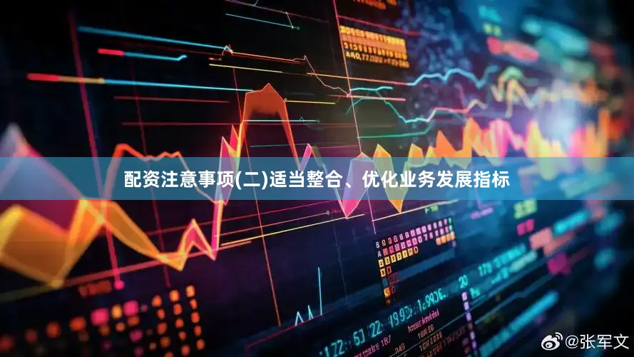 配资注意事项　　(二)适当整合、优化业务发展指标