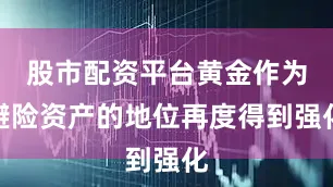 股市配资平台黄金作为避险资产的地位再度得到强化