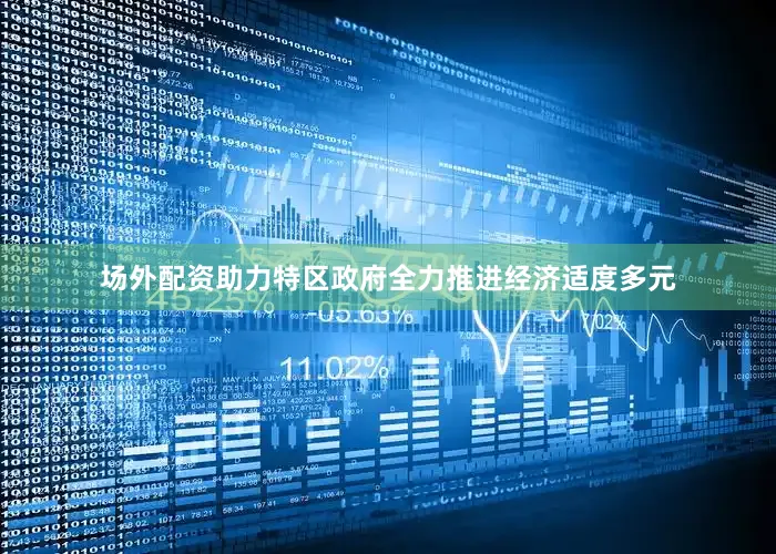 场外配资助力特区政府全力推进经济适度多元