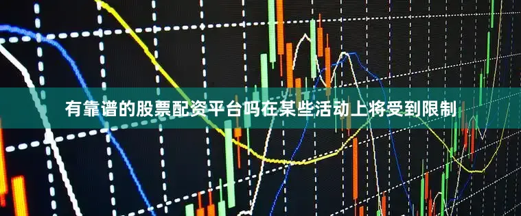 有靠谱的股票配资平台吗在某些活动上将受到限制