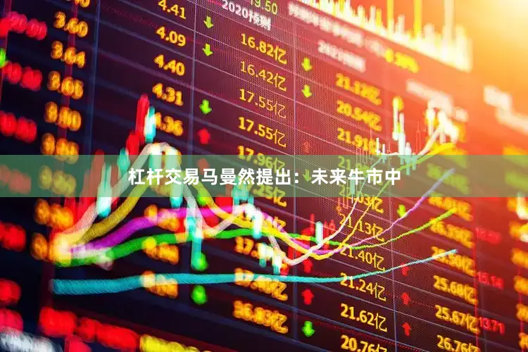 杠杆交易马曼然提出：未来牛市中