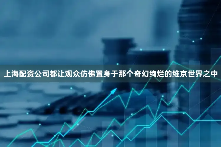 上海配资公司都让观众仿佛置身于那个奇幻绚烂的维京世界之中