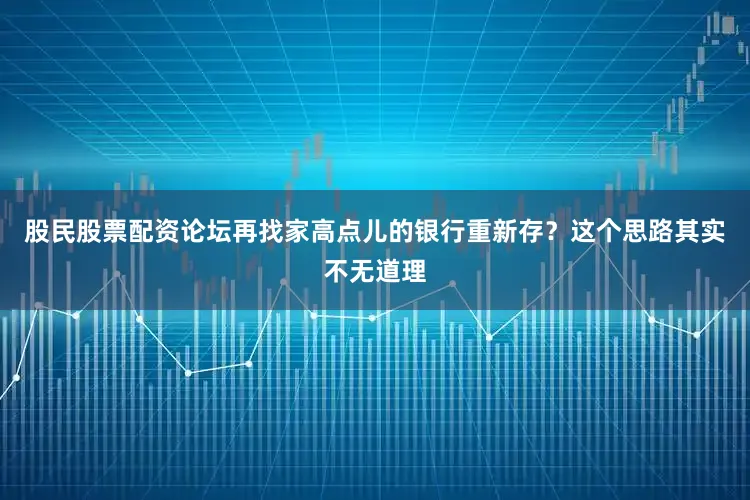 股民股票配资论坛再找家高点儿的银行重新存？这个思路其实不无道理
