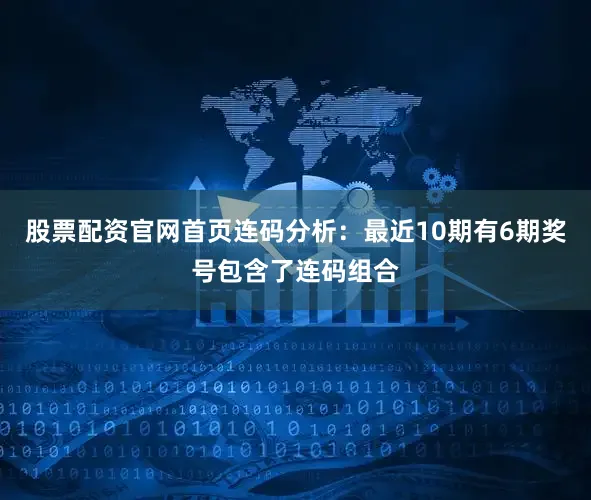 股票配资官网首页　　连码分析：最近10期有6期奖号包含了连码组合