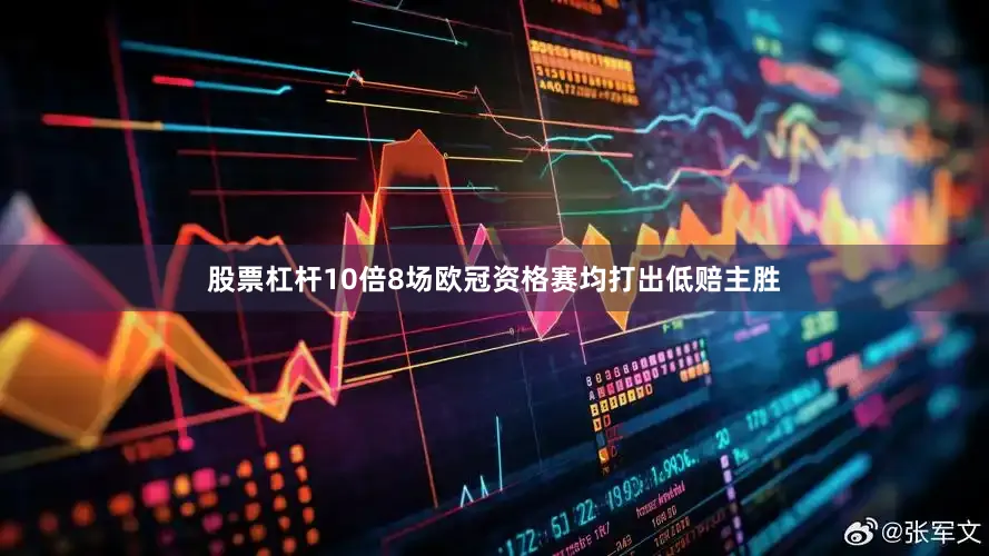 股票杠杆10倍8场欧冠资格赛均打出低赔主胜