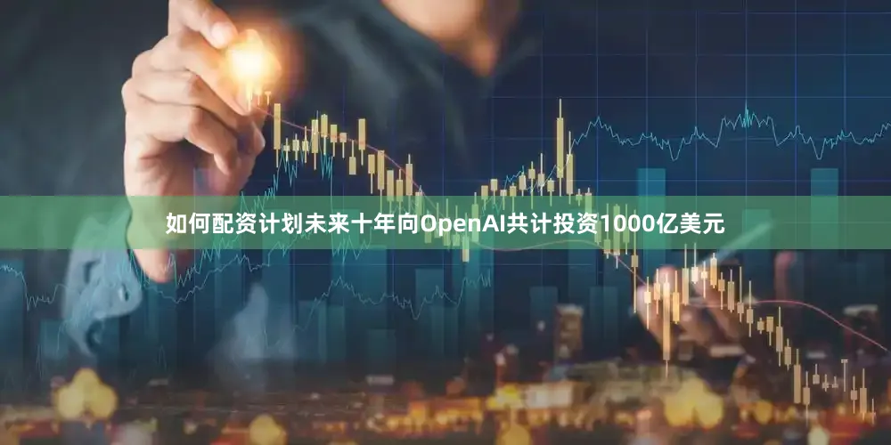 如何配资计划未来十年向OpenAI共计投资1000亿美元