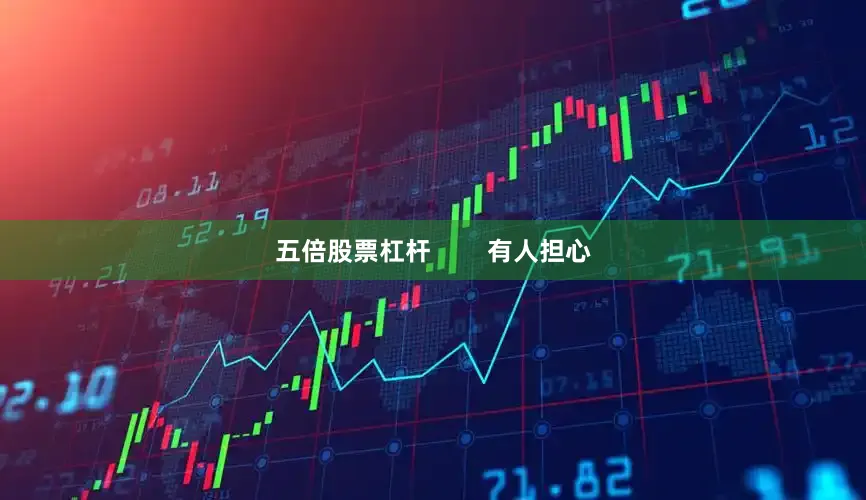 五倍股票杠杆        有人担心
